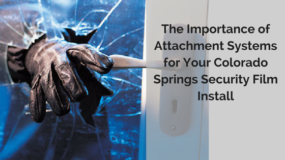 The Importance of Attachment Systems for Your Colorado Springs Security Film Install