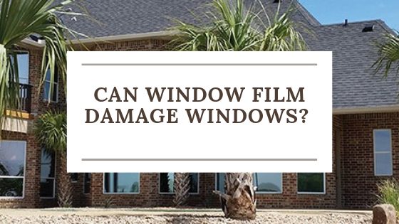 Can Window Film Damage Windows?