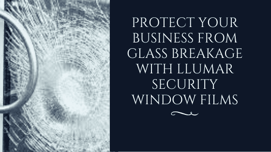 Protect Your Business from Glass Breakage with LLumar Security Window Film