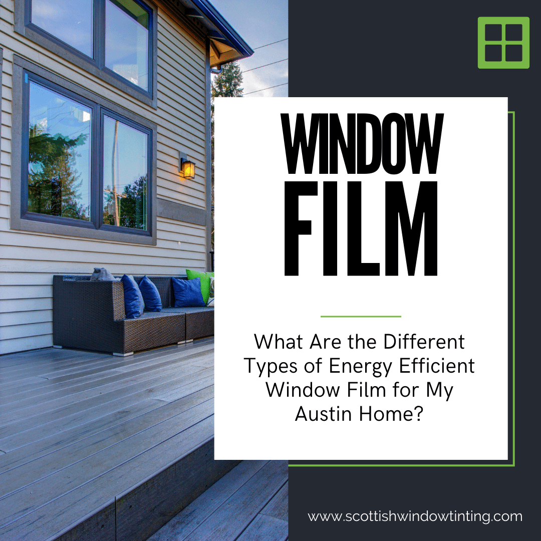 What Are the Different Types of Energy Efficient Window Film for My Austin Home?