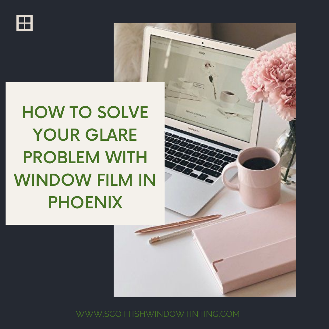 How to Solve Your Glare Problem with Window Film in Phoenix