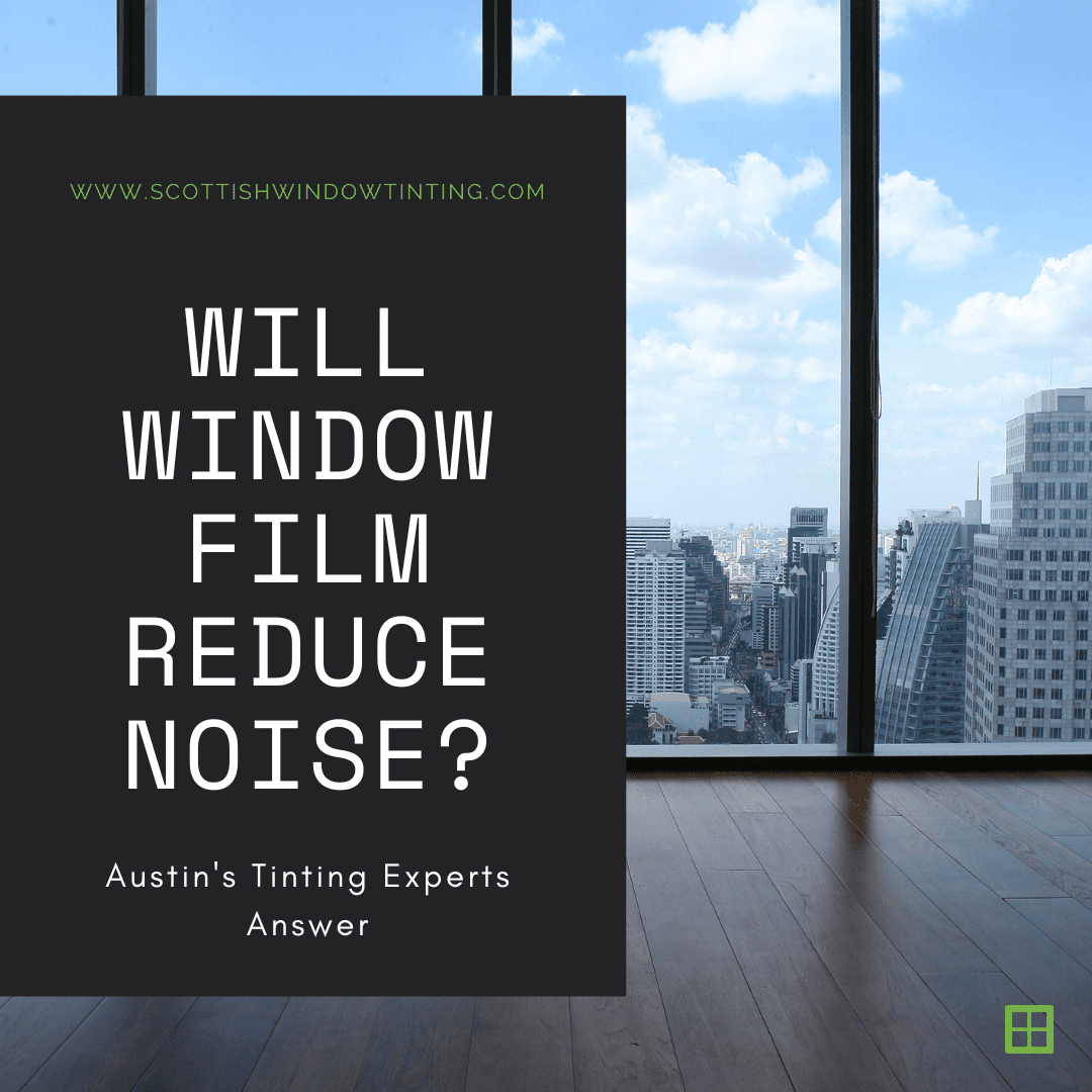 Will Window Film Reduce Noise? Austin’s Tinting Experts Answer