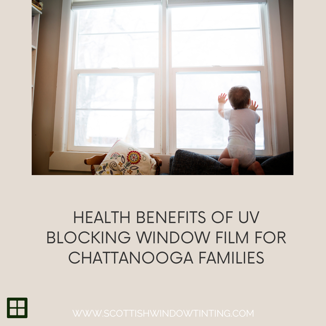 Health Benefits of UV Blocking Window Film for Chattanooga Families